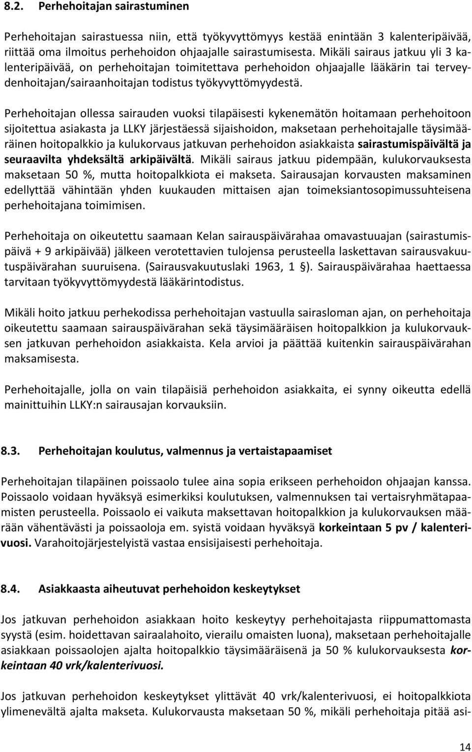 Perhehoitajan ollessa sairauden vuoksi tilapäisesti kykenemätön hoitamaan perhehoitoon sijoitettua asiakasta ja LLKY järjestäessä sijaishoidon, maksetaan perhehoitajalle täysimääräinen hoitopalkkio