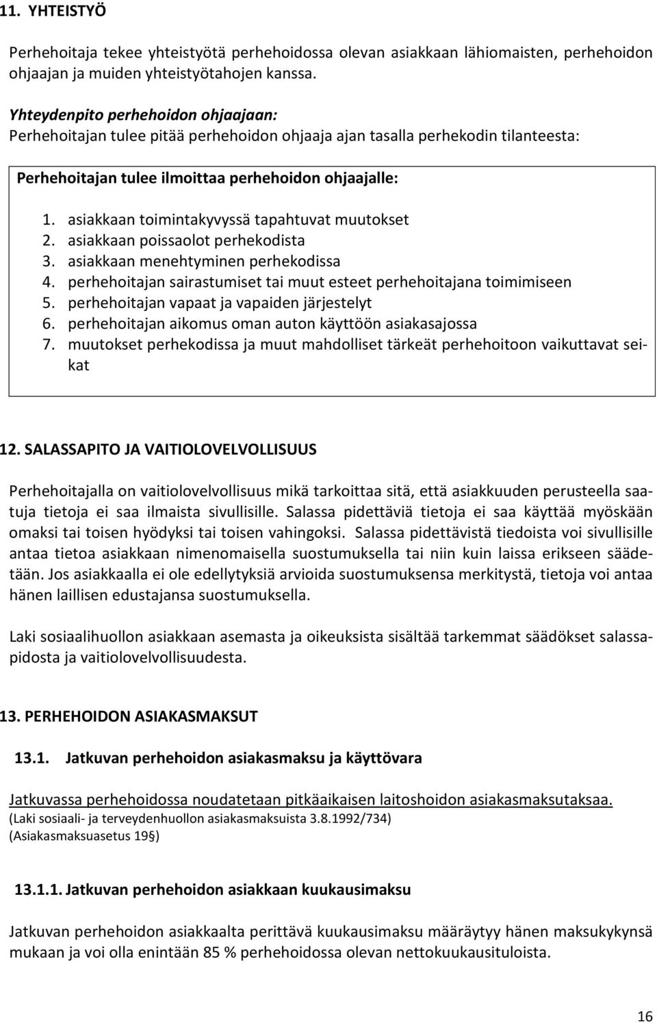 asiakkaan toimintakyvyssä tapahtuvat muutokset 2. asiakkaan poissaolot perhekodista 3. asiakkaan menehtyminen perhekodissa 4. perhehoitajan sairastumiset tai muut esteet perhehoitajana toimimiseen 5.