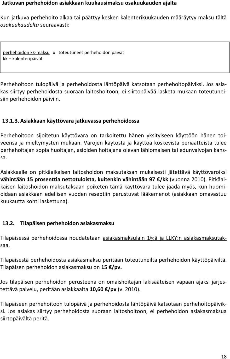 Jos asiakas siirtyy perhehoidosta suoraan laitoshoitoon, ei siirtopäivää lasketa mukaan toteutuneisiin perhehoidon päiviin. 13.