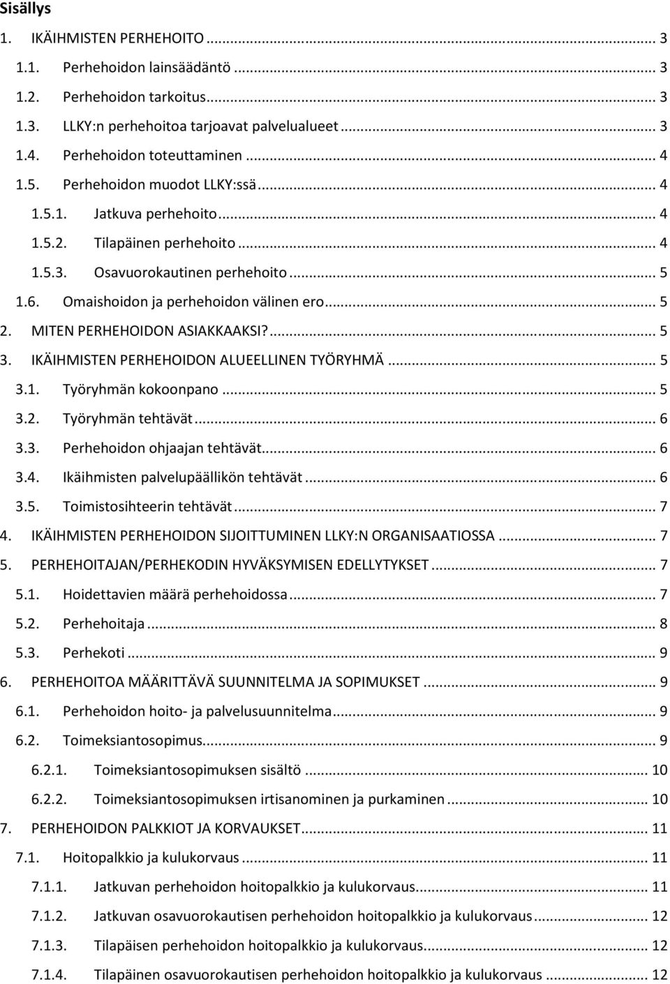 MITEN PERHEHOIDON ASIAKKAAKSI?... 5 3. IKÄIHMISTEN PERHEHOIDON ALUEELLINEN TYÖRYHMÄ... 5 3.1. Työryhmän kokoonpano... 5 3.2. Työryhmän tehtävät... 6 3.3. Perhehoidon ohjaajan tehtävät... 6 3.4.