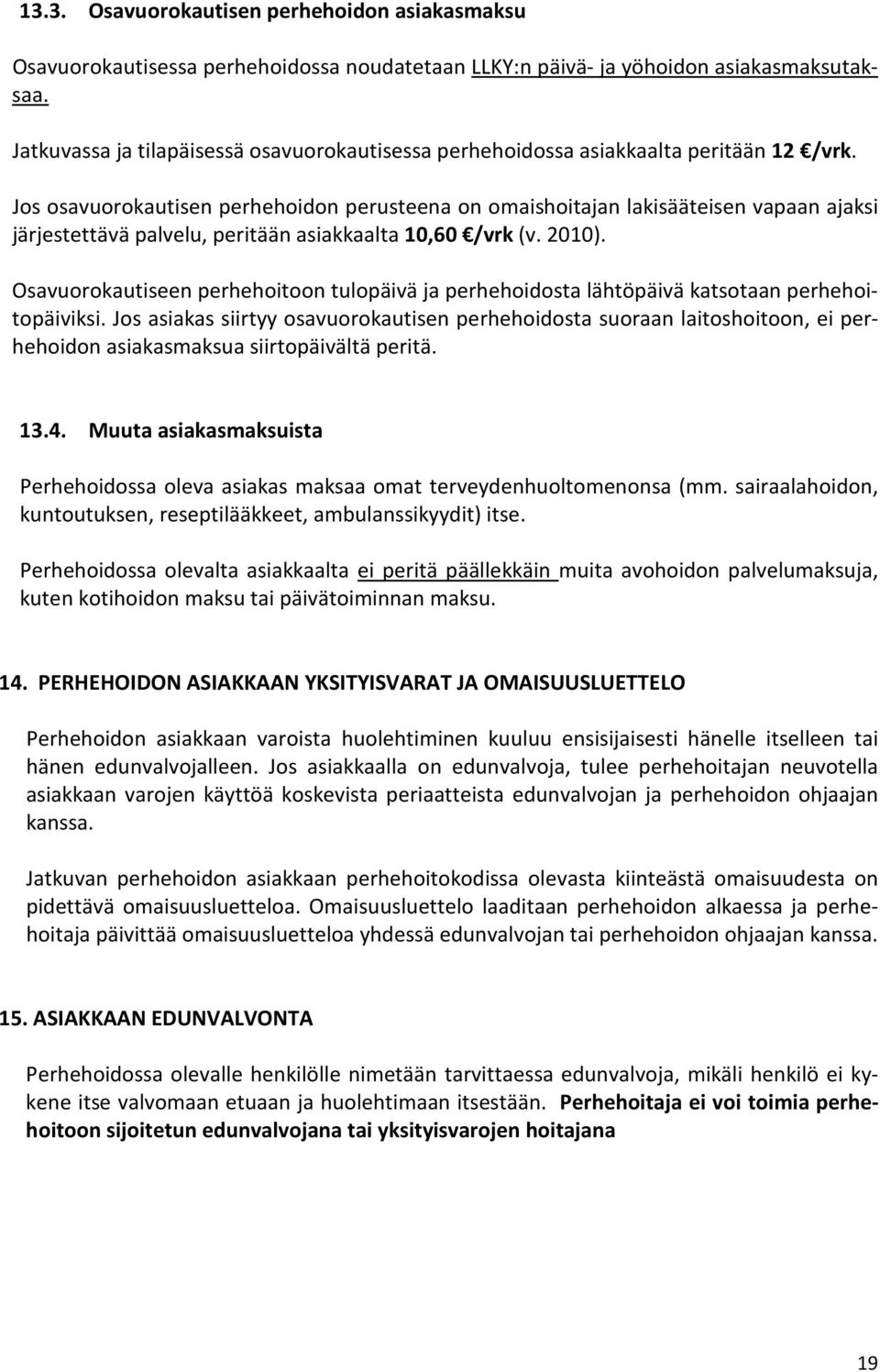 Jos osavuorokautisen perhehoidon perusteena on omaishoitajan lakisääteisen vapaan ajaksi järjestettävä palvelu, peritään asiakkaalta 10,60 /vrk (v. 2010).