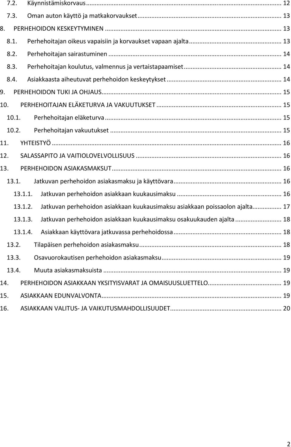 PERHEHOITAJAN ELÄKETURVA JA VAKUUTUKSET... 15 10.1. Perhehoitajan eläketurva... 15 10.2. Perhehoitajan vakuutukset... 15 11. YHTEISTYÖ... 16 12. SALASSAPITO JA VAITIOLOVELVOLLISUUS... 16 13.