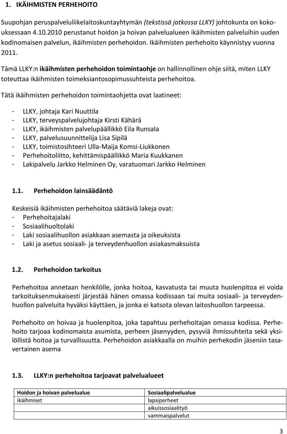 Tämä LLKY:n ikäihmisten perhehoidon toimintaohje on hallinnollinen ohje siitä, miten LLKY toteuttaa ikäihmisten toimeksiantosopimussuhteista perhehoitoa.