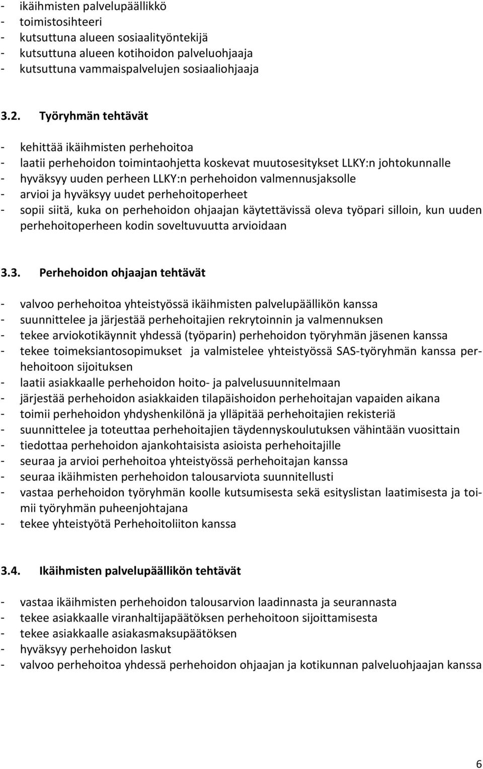 - arvioi ja hyväksyy uudet perhehoitoperheet - sopii siitä, kuka on perhehoidon ohjaajan käytettävissä oleva työpari silloin, kun uuden perhehoitoperheen kodin soveltuvuutta arvioidaan 3.