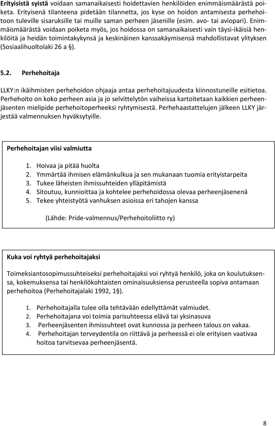 Enimmäismäärästä voidaan poiketa myös, jos hoidossa on samanaikaisesti vain täysi-ikäisiä henkilöitä ja heidän toimintakykynsä ja keskinäinen kanssakäymisensä mahdollistavat ylityksen