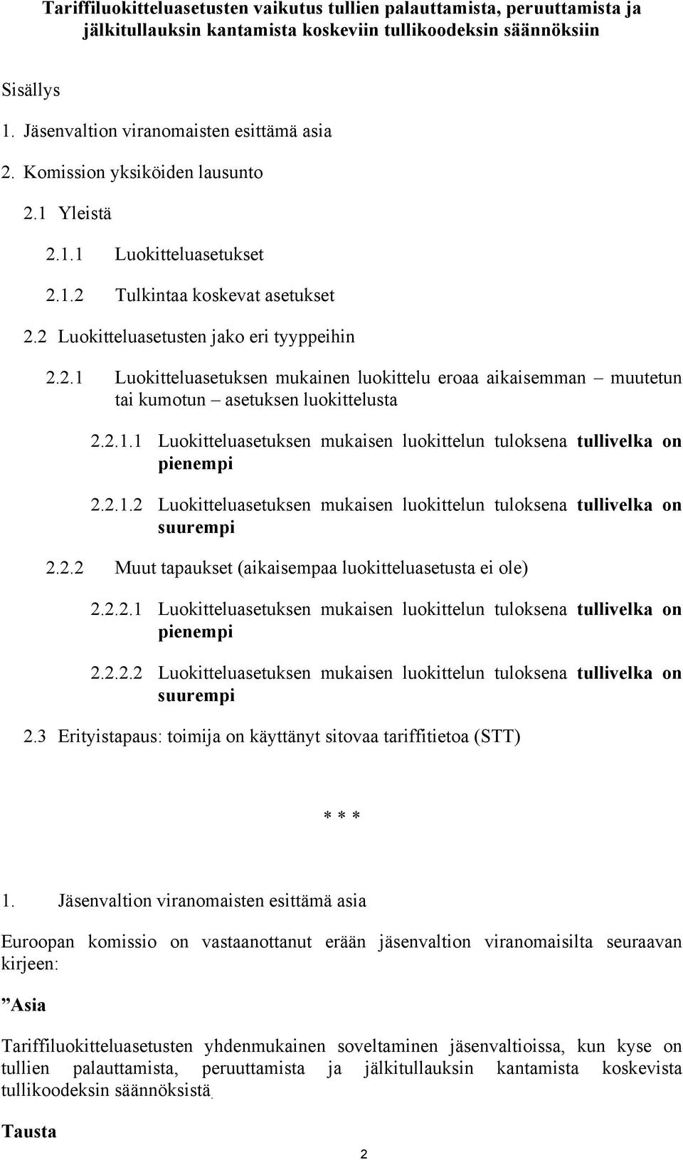 2.1.1 Luokitteluasetuksen mukaisen luokittelun tuloksena tullivelka on pienempi 2.2.1.2 Luokitteluasetuksen mukaisen luokittelun tuloksena tullivelka on suurempi 2.2.2 Muut tapaukset (aikaisempaa luokitteluasetusta ei ole) 2.