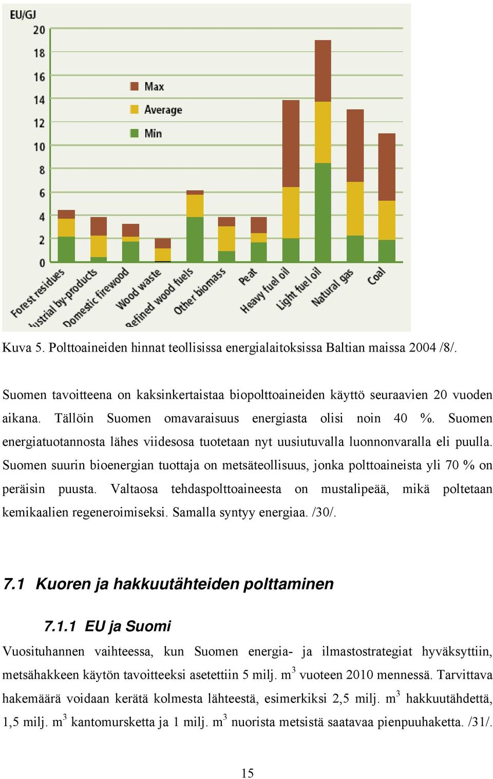 Suomen suurin bioenergian tuottaja on metsäteollisuus, jonka polttoaineista yli 70 % on peräisin puusta. Valtaosa tehdaspolttoaineesta on mustalipeää, mikä poltetaan kemikaalien regeneroimiseksi.