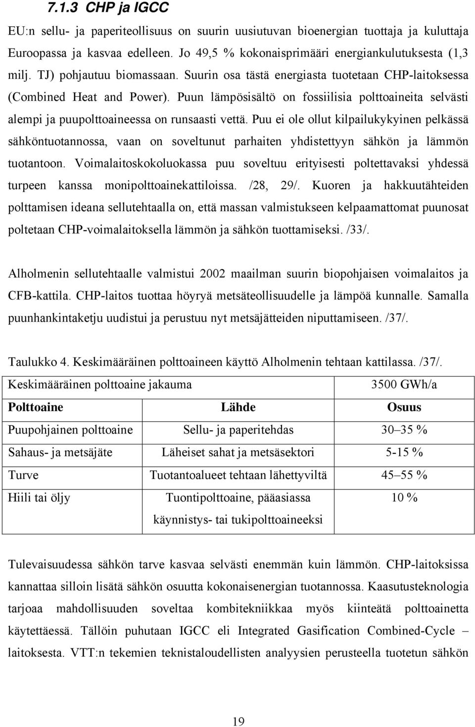 Puun lämpösisältö on fossiilisia polttoaineita selvästi alempi ja puupolttoaineessa on runsaasti vettä.