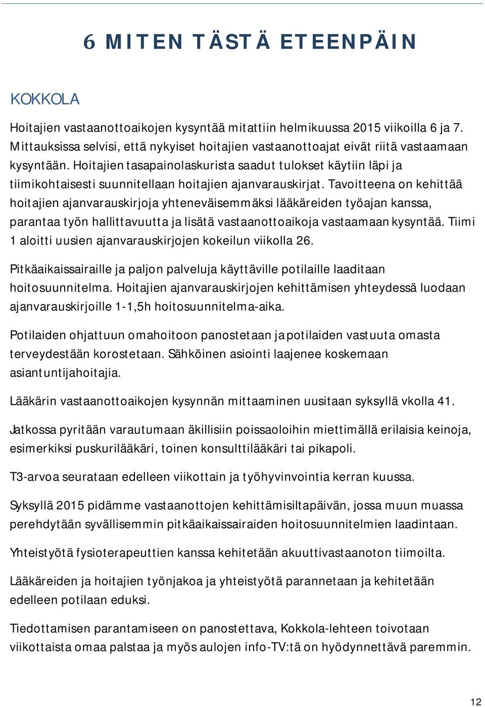 Hoitajien tasapainolaskurista saadut tulokset käytiin läpi ja tiimikohtaisesti suunnitellaan hoitajien ajanvarauskirjat.