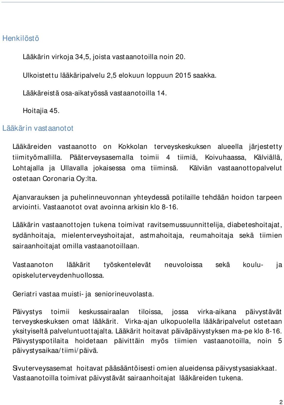 Pääterveysasemalla toimii 4 tiimiä, Koivuhaassa, Kälviällä, Lohtajalla ja Ullavalla jokaisessa oma tiiminsä. Kälviän vastaanottopalvelut ostetaan Coronaria Oy:lta.