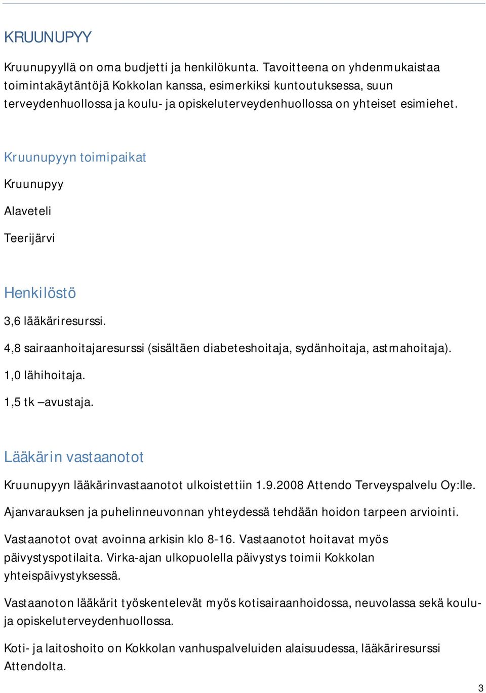 Kruunupyyn toimipaikat Kruunupyy Alaveteli Teerijärvi Henkilöstö 3,6 lääkäriresurssi. 4,8 sairaanhoitajaresurssi (sisältäen diabeteshoitaja, sydänhoitaja, astmahoitaja). 1,0 lähihoitaja.