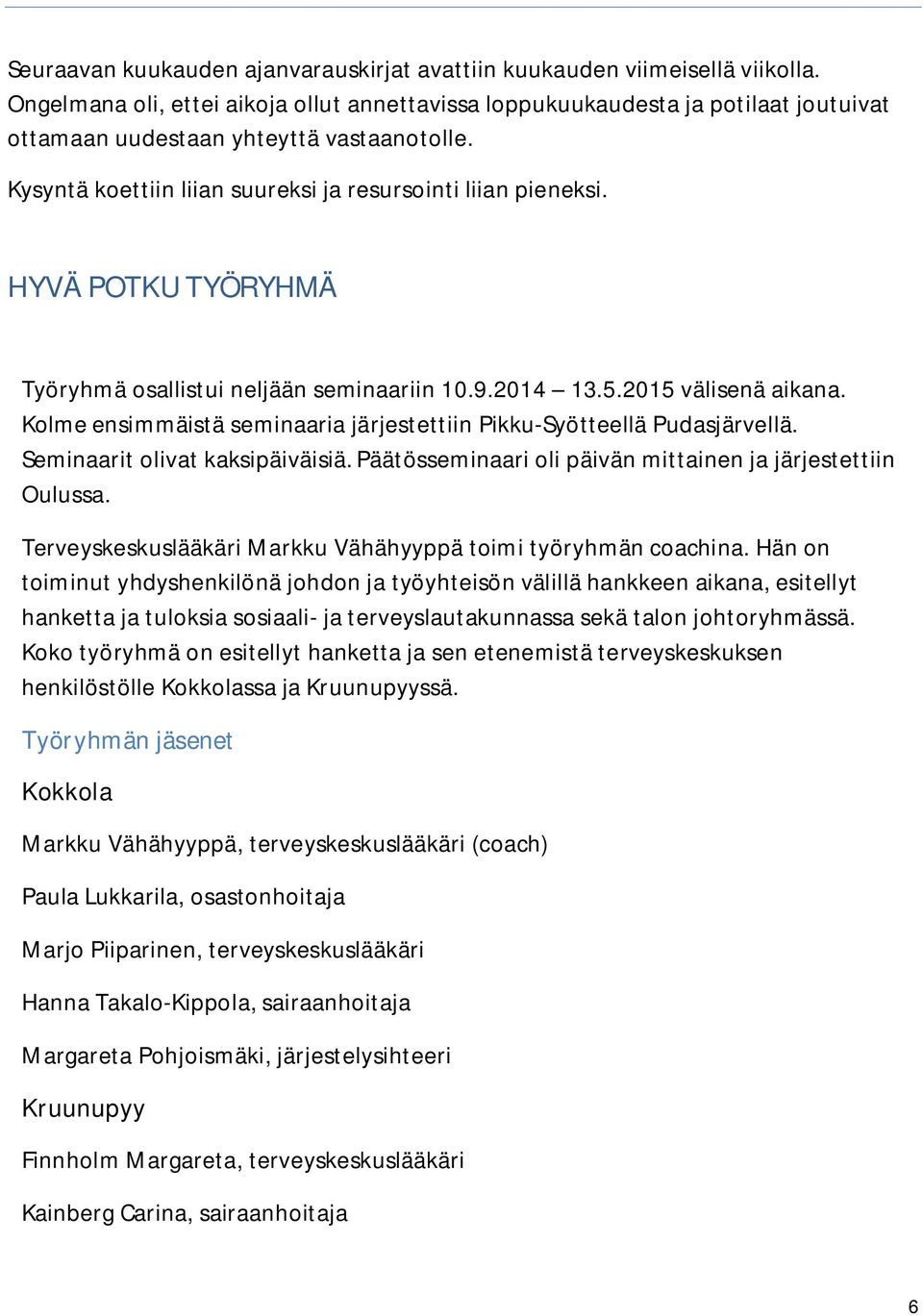 HYVÄ POTKU TYÖRYHMÄ Työryhmä osallistui neljään seminaariin 10.9.2014 13.5.2015 välisenä aikana. Kolme ensimmäistä seminaaria järjestettiin Pikku-Syötteellä Pudasjärvellä.