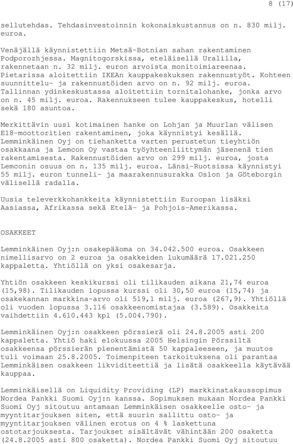 Kohteen suunnittelu- ja rakennustöiden arvo on n. 92 milj. euroa. Tallinnan ydinkeskustassa aloitettiin tornitalohanke, jonka arvo on n. 45 milj. euroa. Rakennukseen tulee kauppakeskus, hotelli sekä 180 asuntoa.