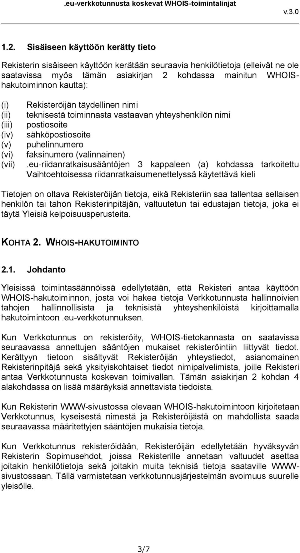 eu-riidanratkaisusääntöjen 3 kappaleen (a) kohdassa tarkoitettu Vaihtoehtoisessa riidanratkaisumenettelyssä käytettävä kieli Tietojen on oltava Rekisteröijän tietoja, eikä Rekisteriin saa tallentaa