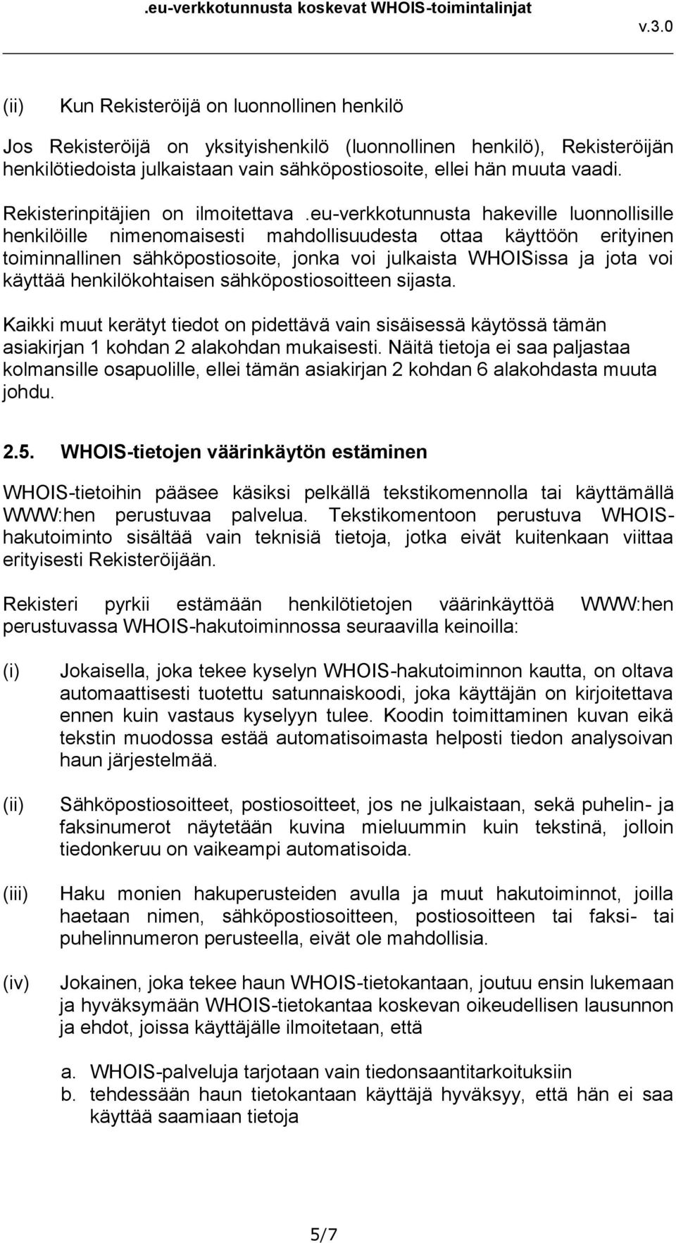 eu-verkkotunnusta hakeville luonnollisille henkilöille nimenomaisesti mahdollisuudesta ottaa käyttöön erityinen toiminnallinen sähköpostiosoite, jonka voi julkaista WHOISissa ja jota voi käyttää