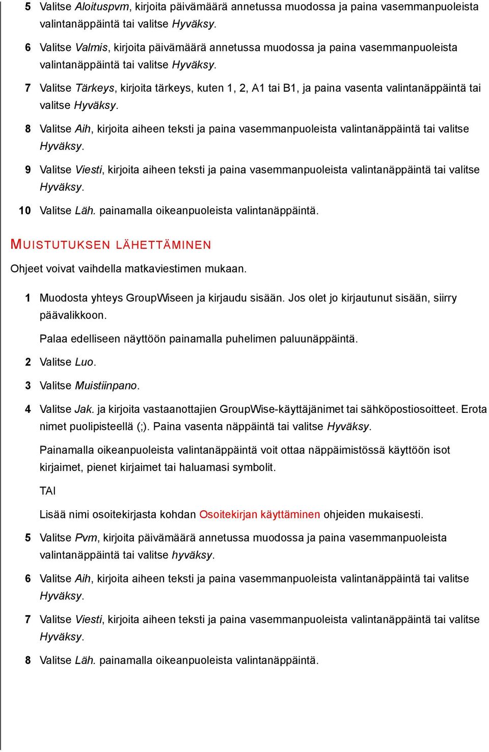 ja paina vasemmanpuoleista valintanäppäintä tai valitse 9 Valitse Viesti, kirjoita aiheen teksti ja paina vasemmanpuoleista valintanäppäintä tai valitse 10 Valitse Läh.