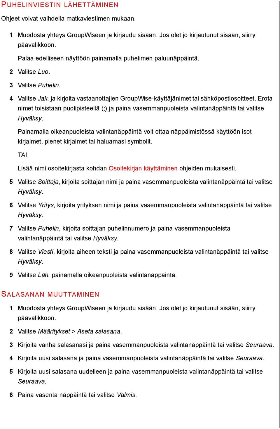 Valitse Yritys, kirjoita yrityksen nimi ja paina vasemmanpuoleista valintanäppäintä tai valitse 7 Valitse Puhelin, kirjoita soittajan puhelinnumero ja paina vasemmanpuoleista valintanäppäintä tai