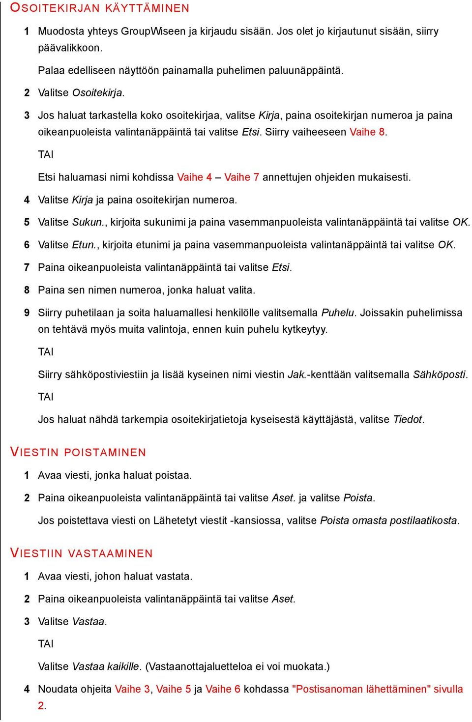 , kirjoita sukunimi ja paina vasemmanpuoleista valintanäppäintä tai valitse OK. 6 Valitse Etun., kirjoita etunimi ja paina vasemmanpuoleista valintanäppäintä tai valitse OK.