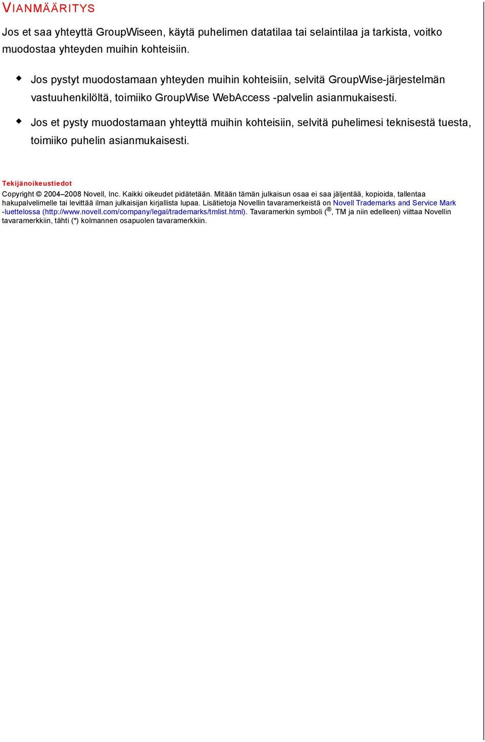 Jos et pysty muodostamaan yhteyttä muihin kohteisiin, selvitä puhelimesi teknisestä tuesta, toimiiko puhelin asianmukaisesti. Tekijänoikeustiedot Copyright 2004 2008 Novell, Inc.