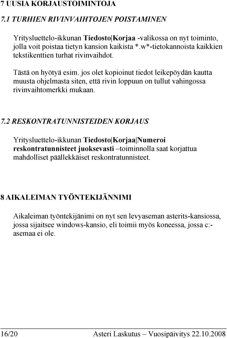 jos olet kopioinut tiedot leikepöydän kautta muusta ohjelmasta siten, että rivin loppuun on tullut vahingossa rivinvaihtomerkki mukaan. 7.