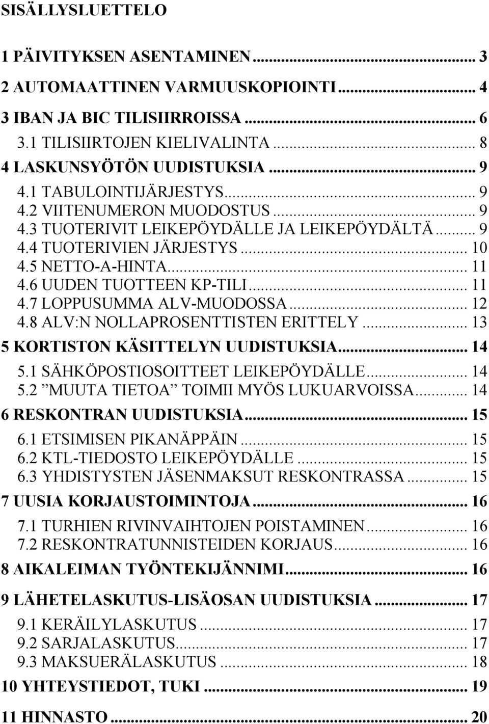 .. 12 4.8 ALV:N NOLLAPROSENTTISTEN ERITTELY... 13 5 KORTISTON KÄSITTELYN UUDISTUKSIA... 14 5.1 SÄHKÖPOSTIOSOITTEET LEIKEPÖYDÄLLE... 14 5.2 MUUTA TIETOA TOIMII MYÖS LUKUARVOISSA.