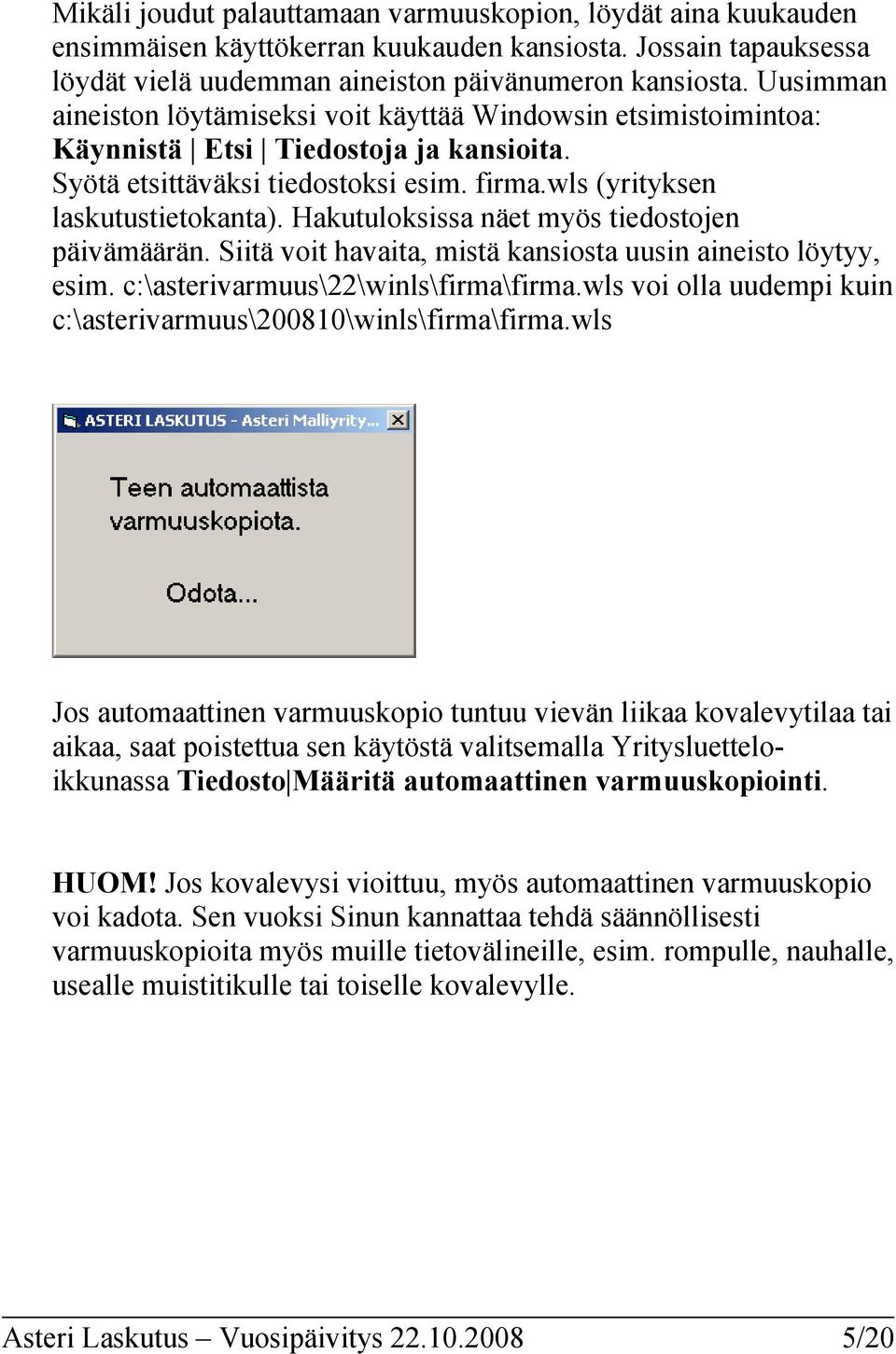 Hakutuloksissa näet myös tiedostojen päivämäärän. Siitä voit havaita, mistä kansiosta uusin aineisto löytyy, esim. c:\asterivarmuus\22\winls\firma\firma.