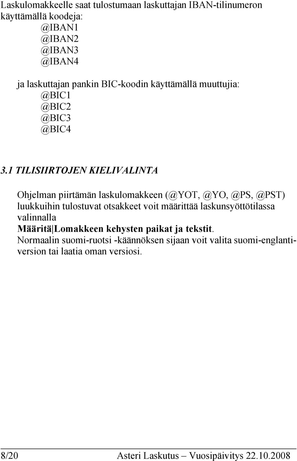 1 TILISIIRTOJEN KIELIVALINTA Ohjelman piirtämän laskulomakkeen (@YOT, @YO, @PS, @PST) luukkuihin tulostuvat otsakkeet voit määrittää