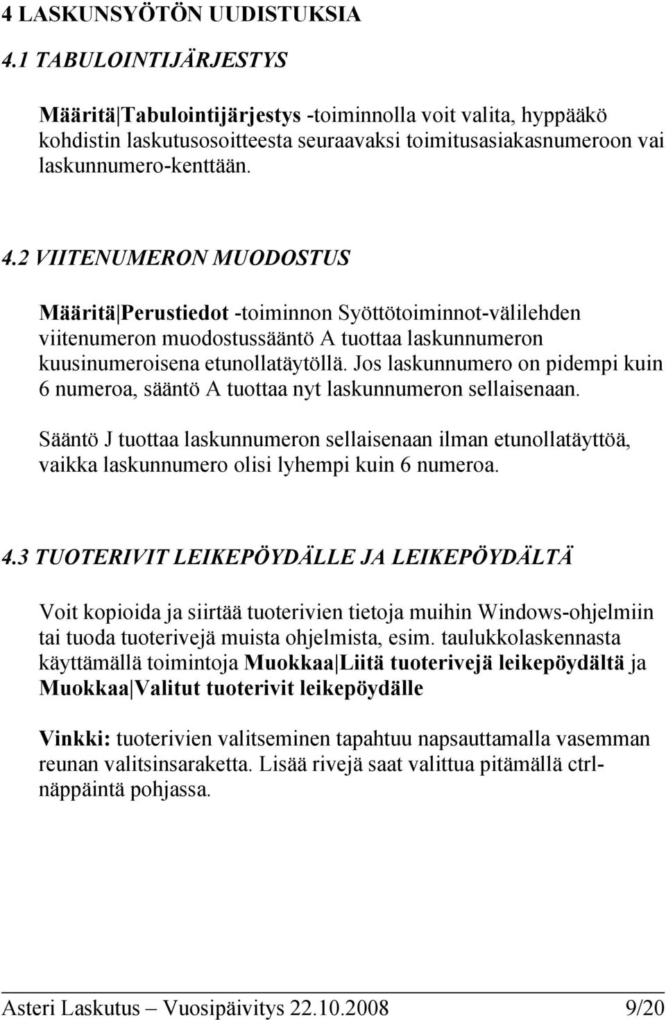 2 VIITENUMERON MUODOSTUS Määritä Perustiedot -toiminnon Syöttötoiminnot-välilehden viitenumeron muodostussääntö A tuottaa laskunnumeron kuusinumeroisena etunollatäytöllä.