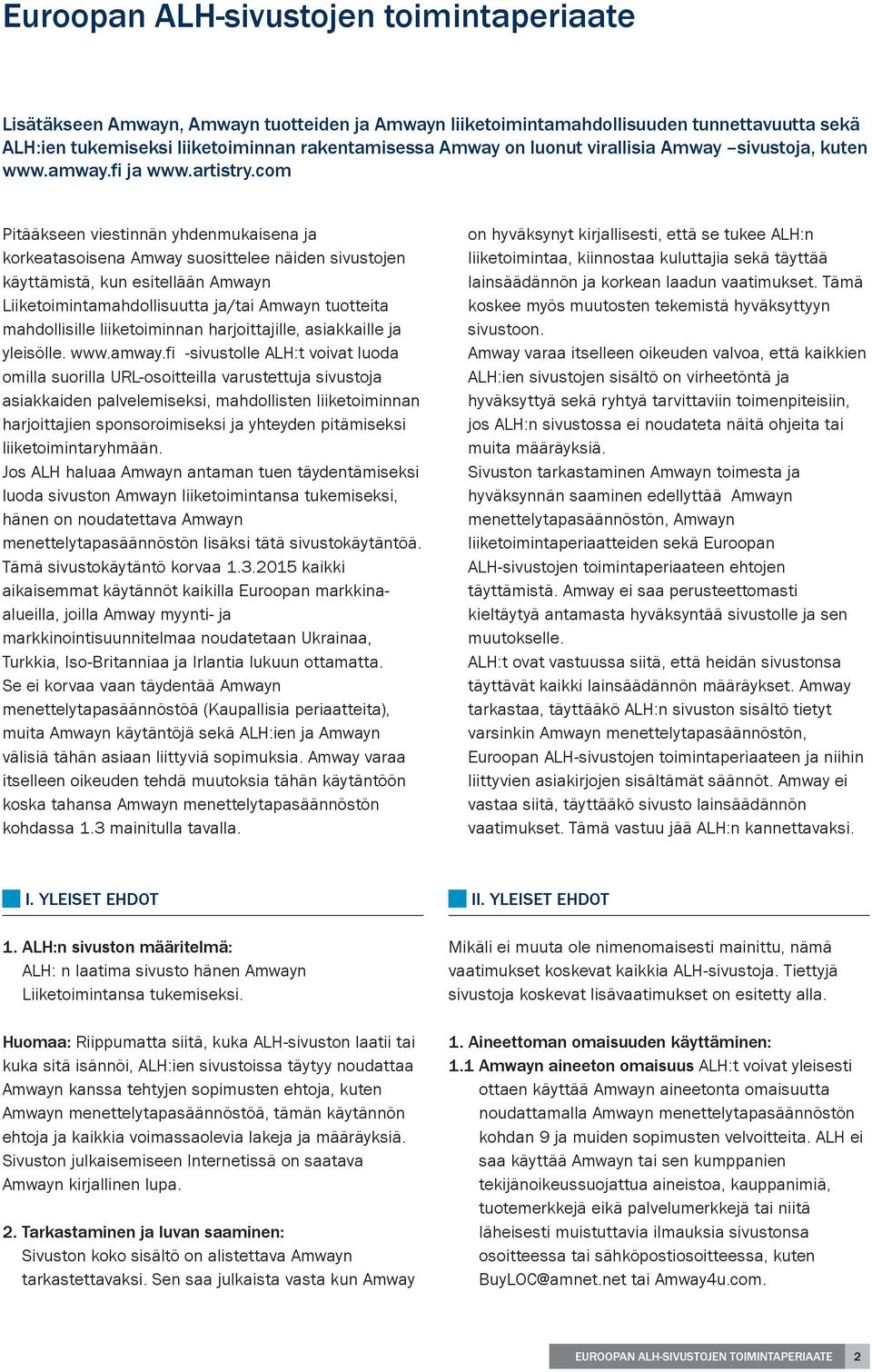 com Pitääkseen viestinnän yhdenmukaisena ja korkeatasoisena Amway suosittelee näiden sivustojen käyttämistä, kun esitellään Amwayn Liiketoimintamahdollisuutta ja/tai Amwayn tuotteita mahdollisille