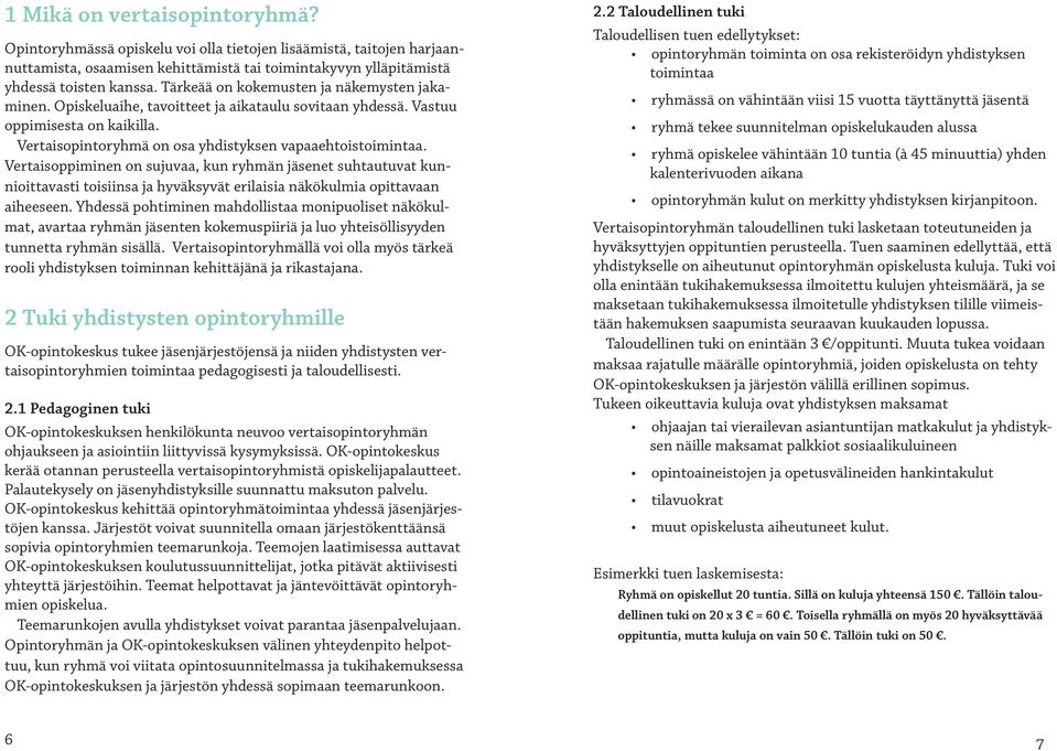 Vertaisoppiminen on sujuvaa, kun ryhmän jäsenet suhtautuvat kunnioittavasti toisiinsa ja hyväksyvät erilaisia näkökulmia opittavaan aiheeseen.