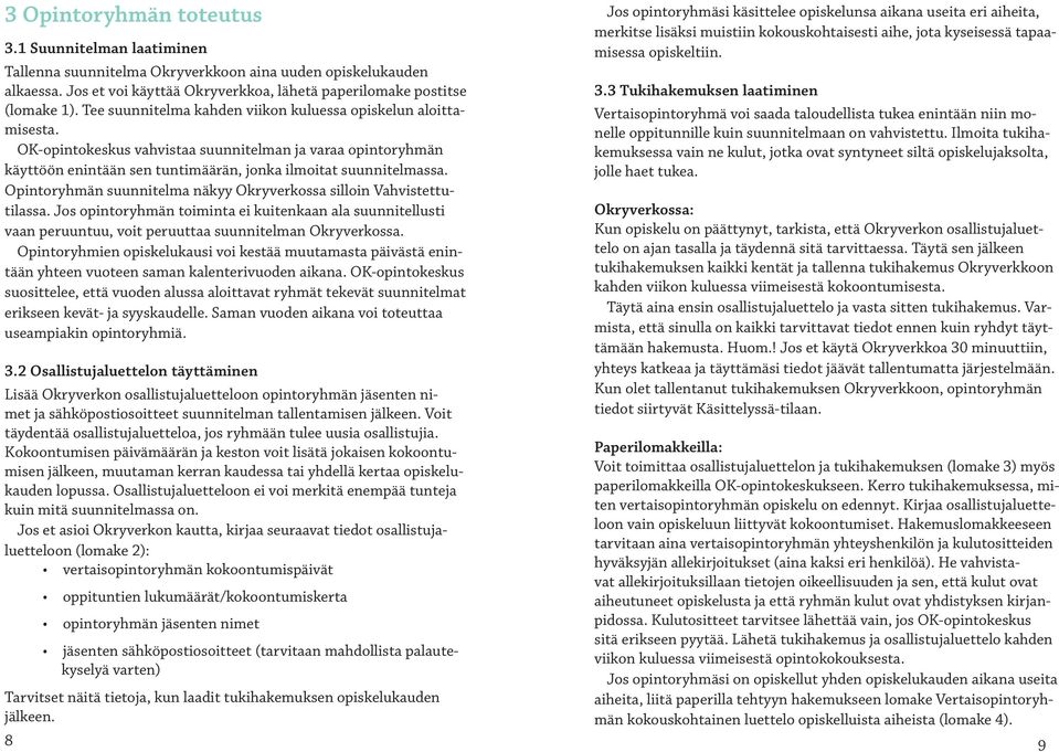 Opintoryhmän suunnitelma näkyy Okryverkossa silloin Vahvistettutilassa. Jos opintoryhmän toiminta ei kuitenkaan ala suunnitellusti vaan peruuntuu, voit peruuttaa suunnitelman Okryverkossa.