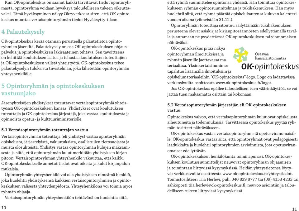 4 Palautekysely OK-opintokeskus kerää otannan perusteella palautetietoa opintoryhmien jäseniltä. Palautekysely on osa OK-opintokeskuksen ohjauspalvelua ja opintokeskuksen lakisääteinen tehtävä.
