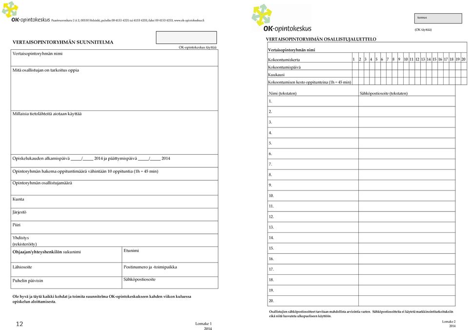 Sähköpostiosoite (tekstaten) Millaisia tietolähteitä aiotaan käyttää 2. 3. 4. 5.