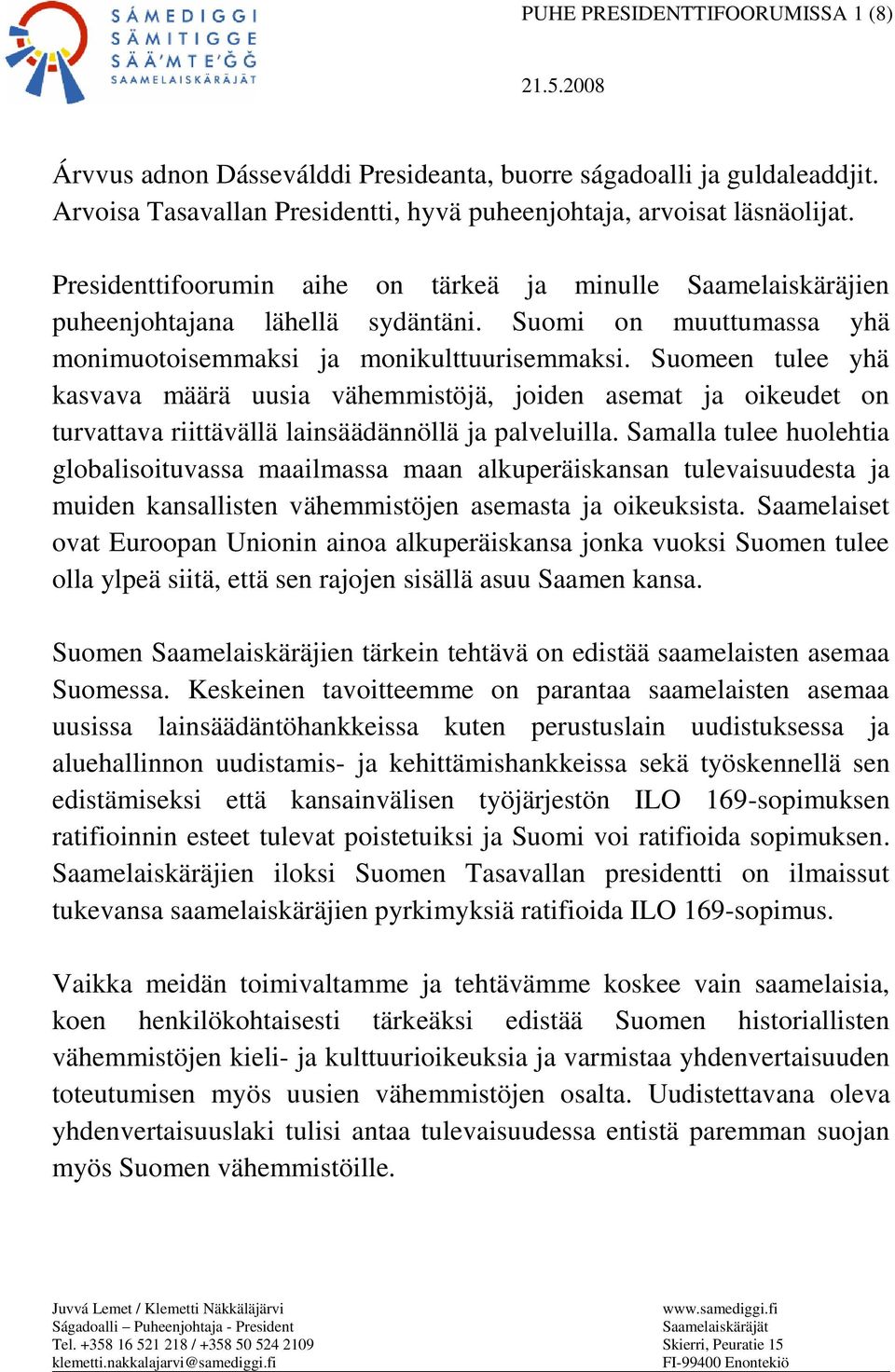Suomeen tulee yhä kasvava määrä uusia vähemmistöjä, joiden asemat ja oikeudet on turvattava riittävällä lainsäädännöllä ja palveluilla.