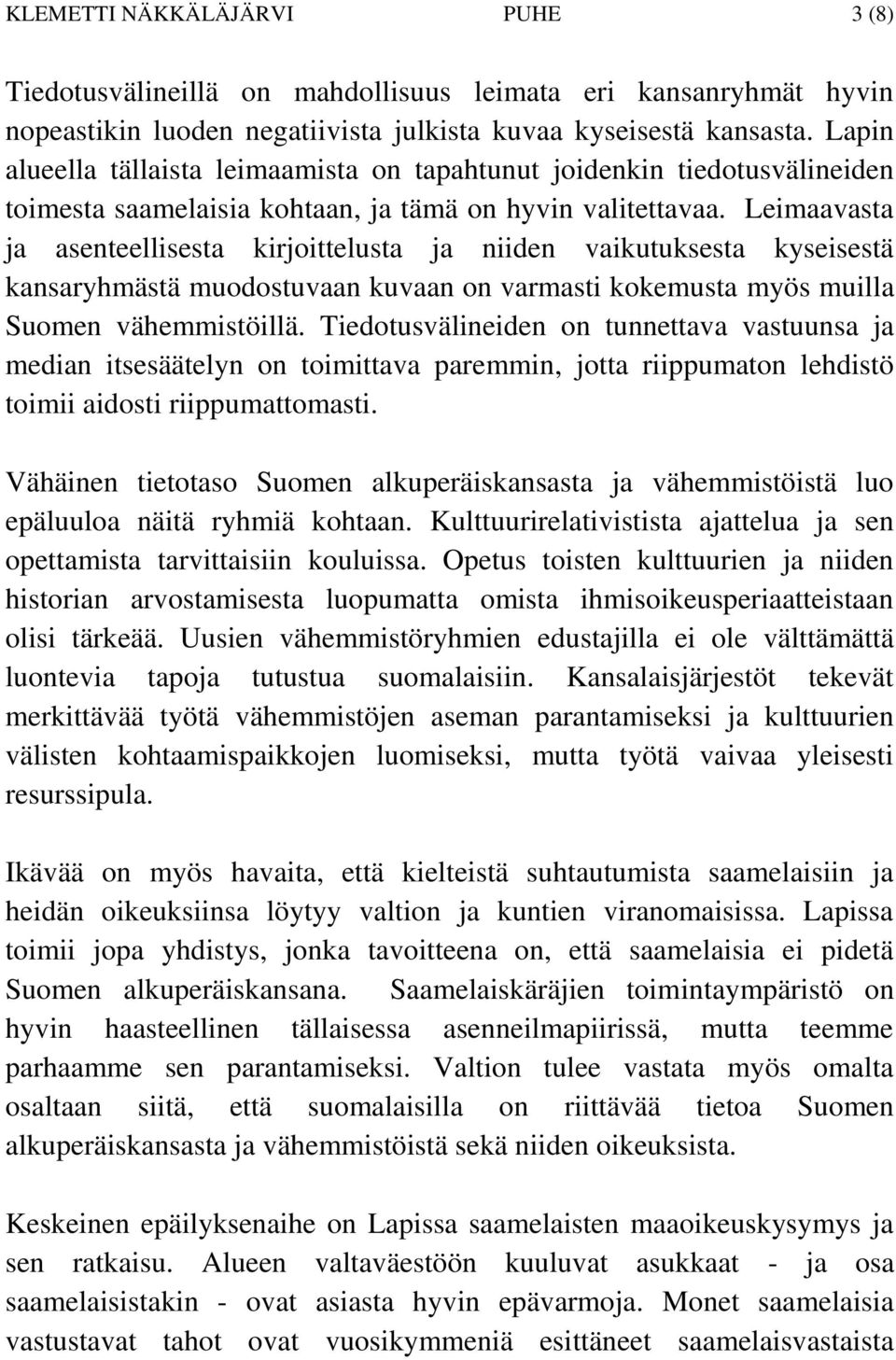 Leimaavasta ja asenteellisesta kirjoittelusta ja niiden vaikutuksesta kyseisestä kansaryhmästä muodostuvaan kuvaan on varmasti kokemusta myös muilla Suomen vähemmistöillä.