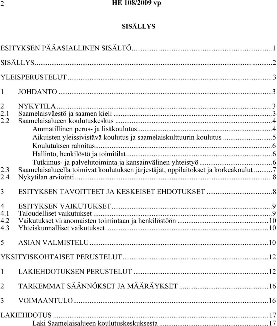 ..6 Tutkimus- ja palvelutoiminta ja kansainvälinen yhteistyö...6 2.3 Saamelaisalueella toimivat koulutuksen järjestäjät, oppilaitokset ja korkeakoulut...7 2.4 Nykytilan arviointi.