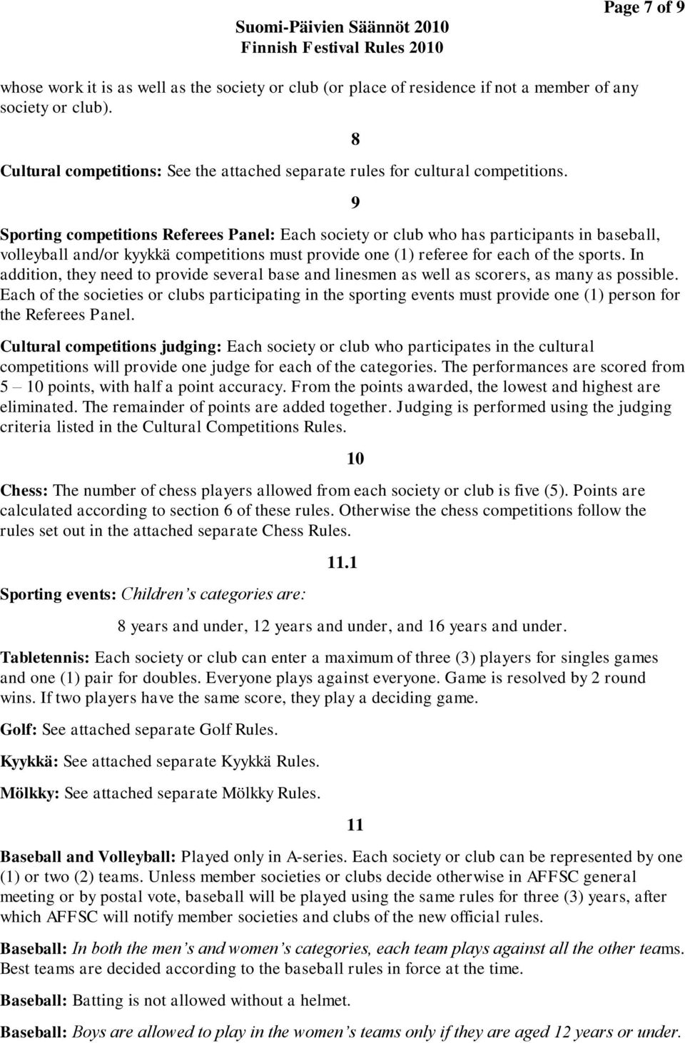 Sporting competitions Referees Panel: Each society or club who has participants in baseball, volleyball and/or kyykkä competitions must provide one (1) referee for each of the sports.