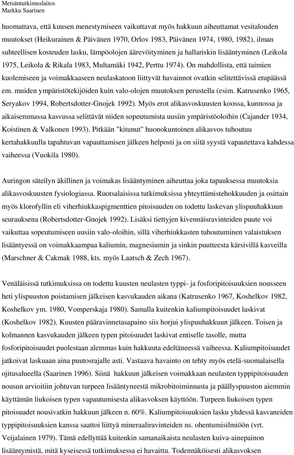 On mahdollista, että taimien kuolemiseen ja voimakkaaseen neulaskatoon liittyvät havainnot ovatkin selitettävissä etupäässä em. muiden ympäristötekijöiden kuin valo-olojen muutoksen perustella (esim.