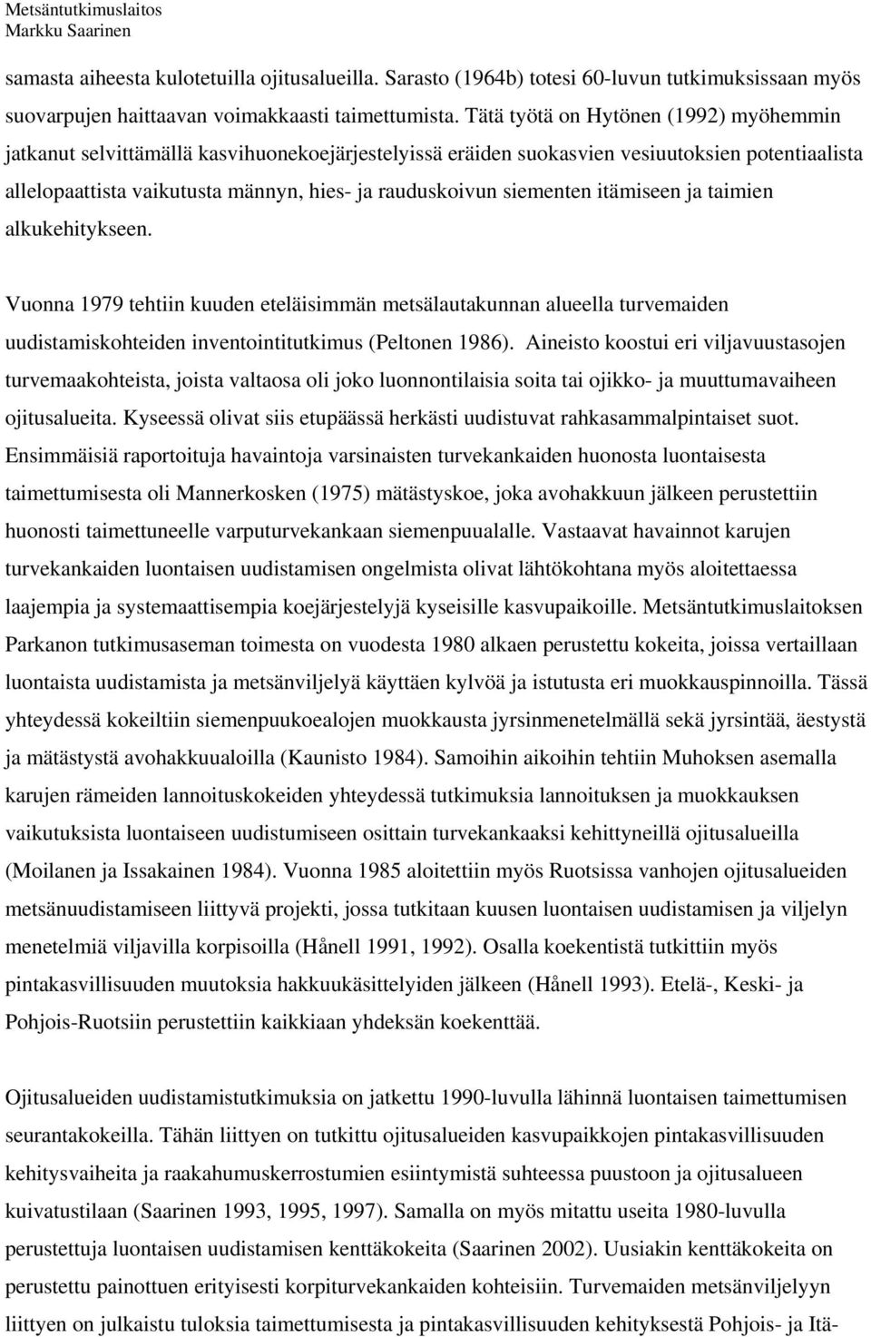 siementen itämiseen ja taimien alkukehitykseen. Vuonna 1979 tehtiin kuuden eteläisimmän metsälautakunnan alueella turvemaiden uudistamiskohteiden inventointitutkimus (Peltonen 1986).