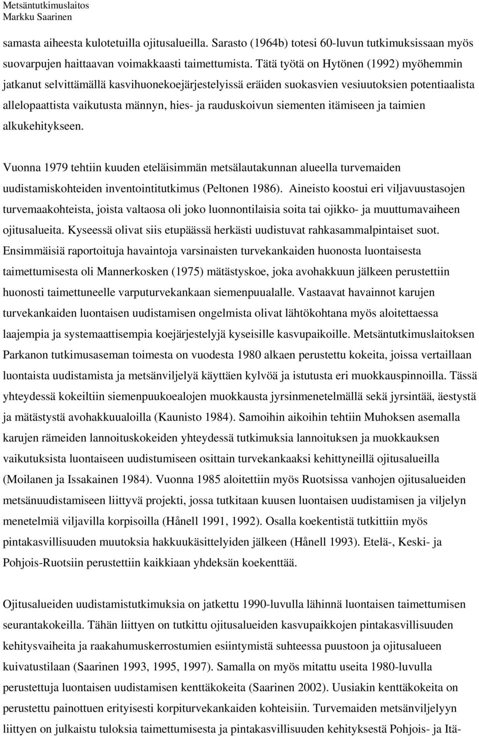 siementen itämiseen ja taimien alkukehitykseen. Vuonna 1979 tehtiin kuuden eteläisimmän metsälautakunnan alueella turvemaiden uudistamiskohteiden inventointitutkimus (Peltonen 1986).