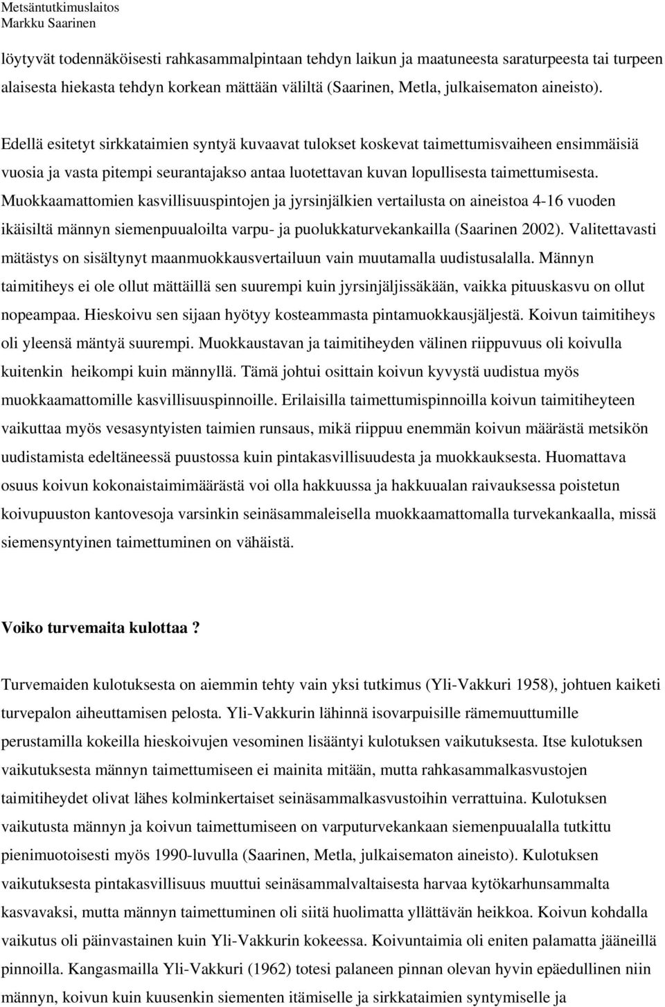 Muokkaamattomien kasvillisuuspintojen ja jyrsinjälkien vertailusta on aineistoa 4-16 vuoden ikäisiltä männyn siemenpuualoilta varpu- ja puolukkaturvekankailla (Saarinen 2002).