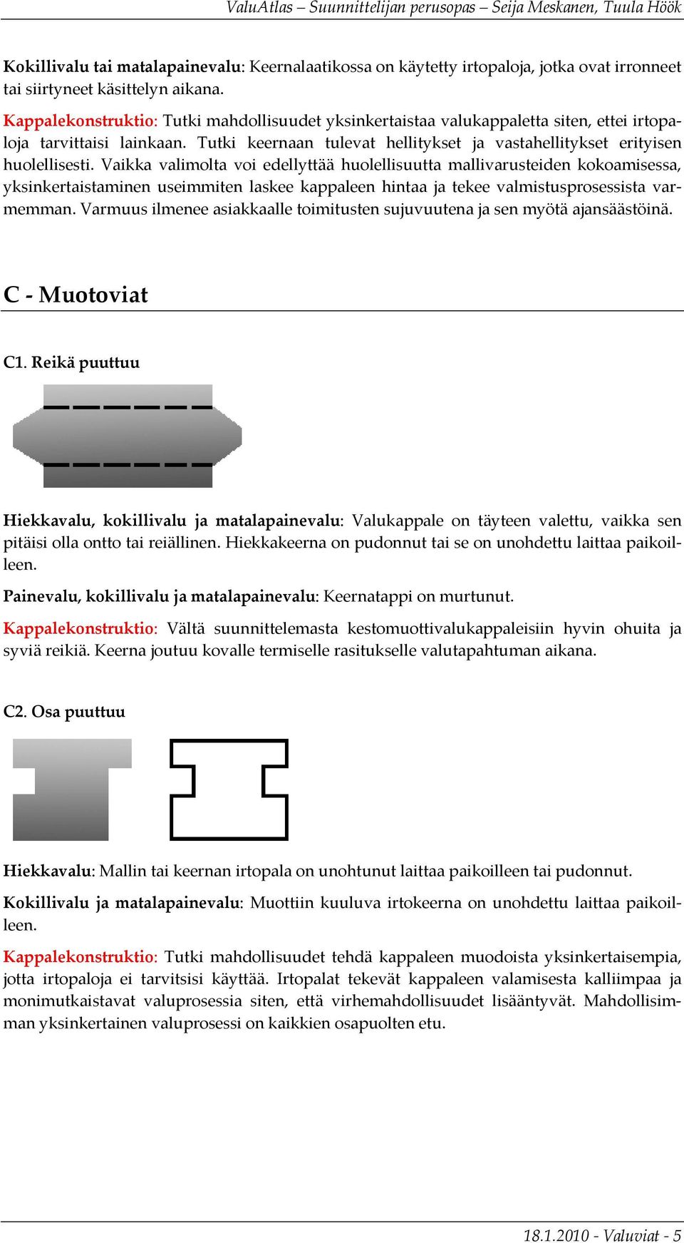 Vaikka valimolta voi edellyttää huolellisuutta mallivarusteiden kokoamisessa, yksinkertaistaminen useimmiten laskee kappaleen hintaa ja tekee valmistusprosessista varmemman.