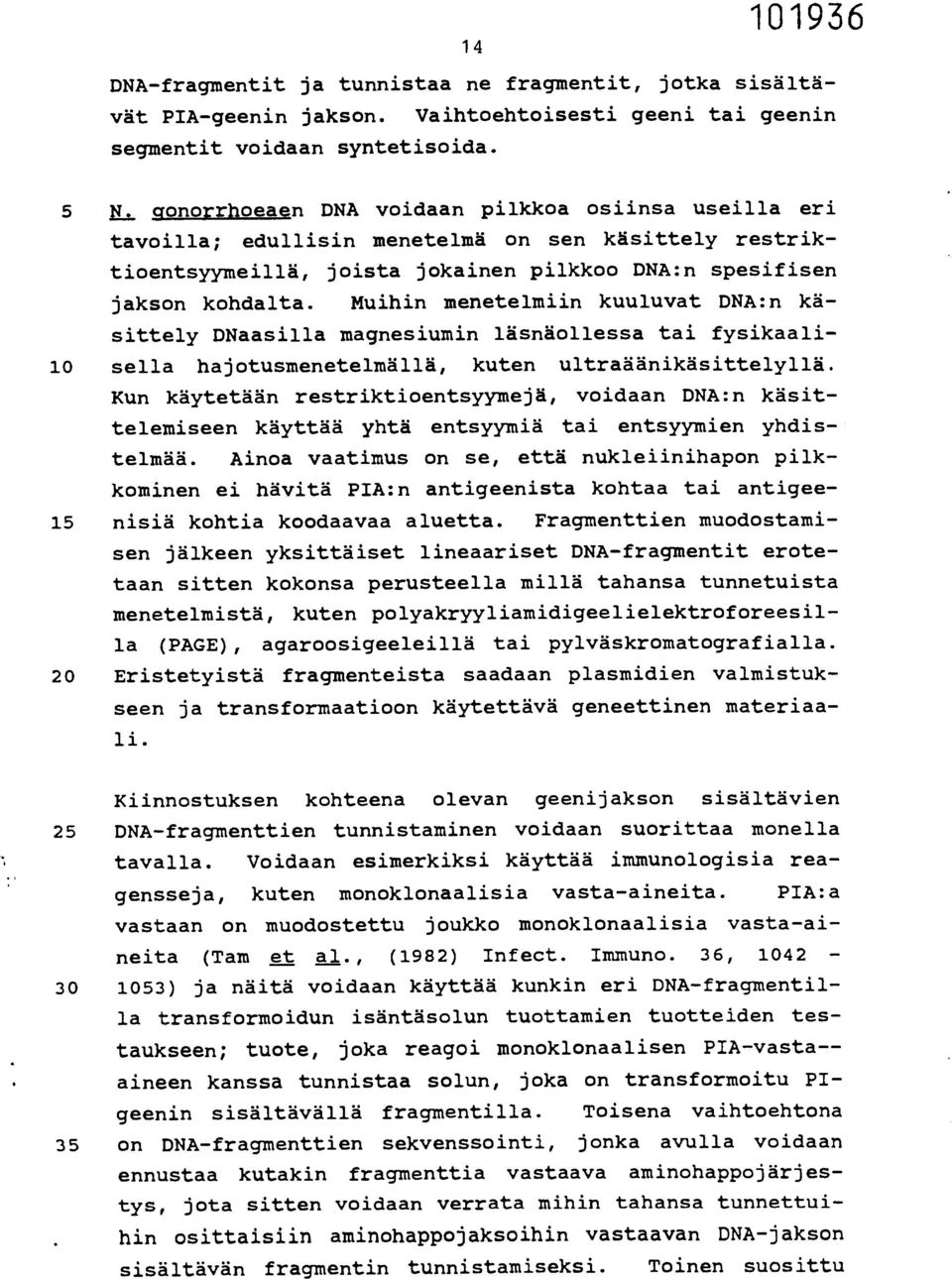 Muihin menetelmiin kuuluvat DNA:n kä- sittely DNaasilla magnesiumin läsnäollessa tai fysikaali- 10 sella hajotusmenetelmällä, kuten ultraäänikäsittelyllä.