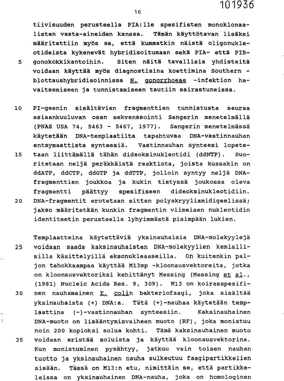 Siten näitä tavallisia yhdisteitä voidaan käyttää myös diagnostisina koettimina Southern - blottaushybridisoinnissa N. cronorrhoeae -infektion havaitsemiseen ja tunnistamiseen tautiin sairastuneissa.