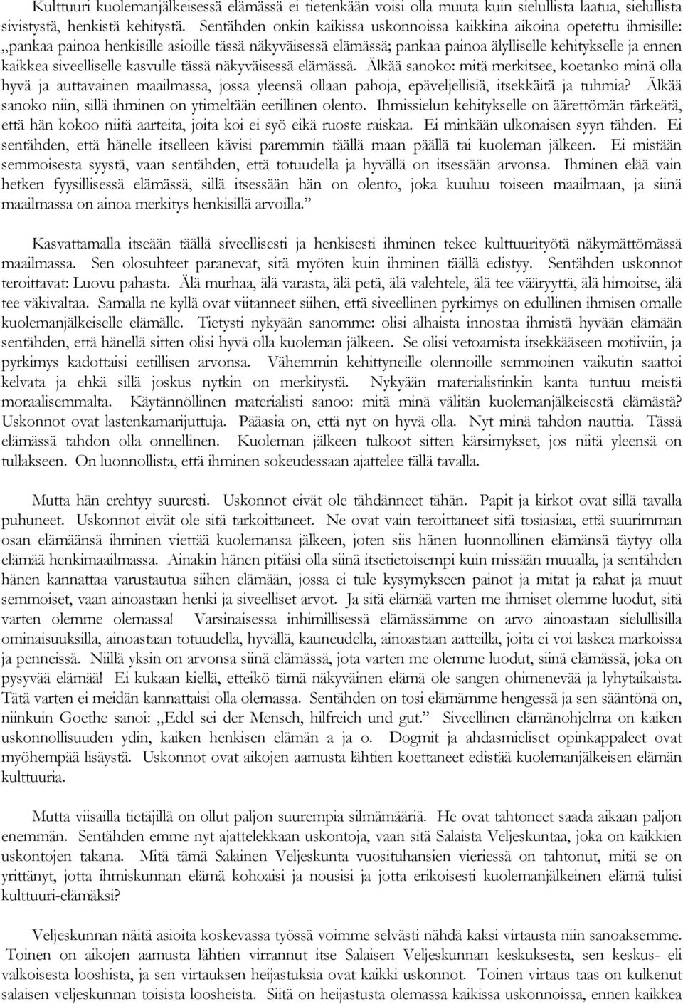 siveelliselle kasvulle tässä näkyväisessä elämässä. Älkää sanoko: mitä merkitsee, koetanko minä olla hyvä ja auttavainen maailmassa, jossa yleensä ollaan pahoja, epäveljellisiä, itsekkäitä ja tuhmia?