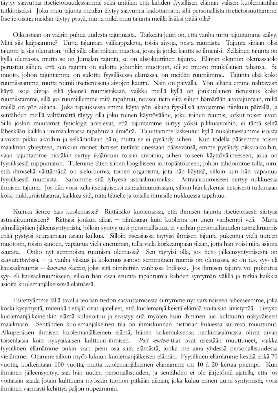 Oikeastaan on väärin puhua uudesta tajunnasta. Tärkeätä juuri on, että vanha tuttu tajuntamme säilyy. Mitä siis kaipaamme? Uutta tajunnan välikappaletta, toisia aivoja, toista ruumista.