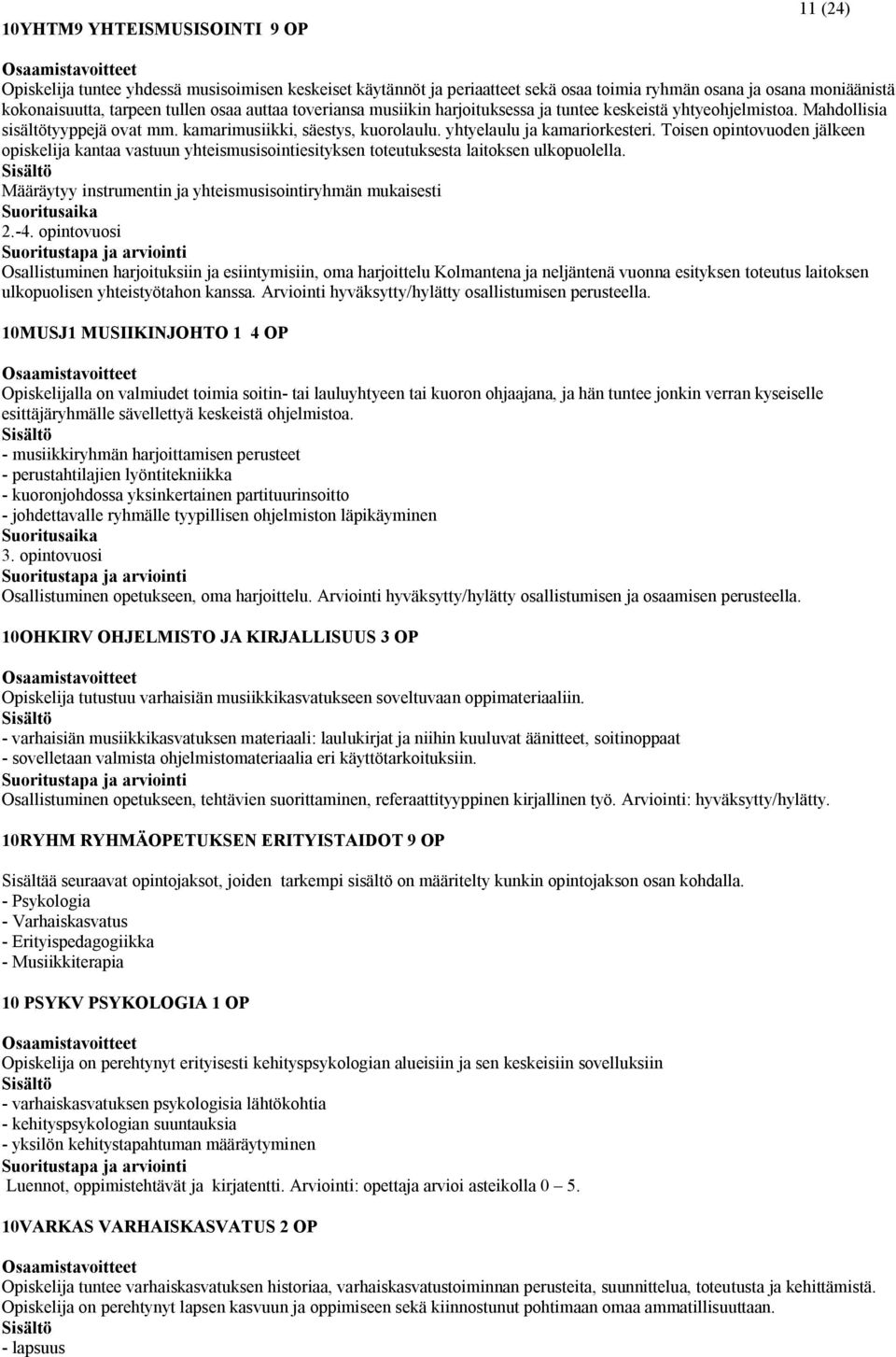 Toisen opintovuoden jälkeen opiskelija kantaa vastuun yhteismusisointiesityksen toteutuksesta laitoksen ulkopuolella. Määräytyy instrumentin ja yhteismusisointiryhmän mukaisesti 2.-4.