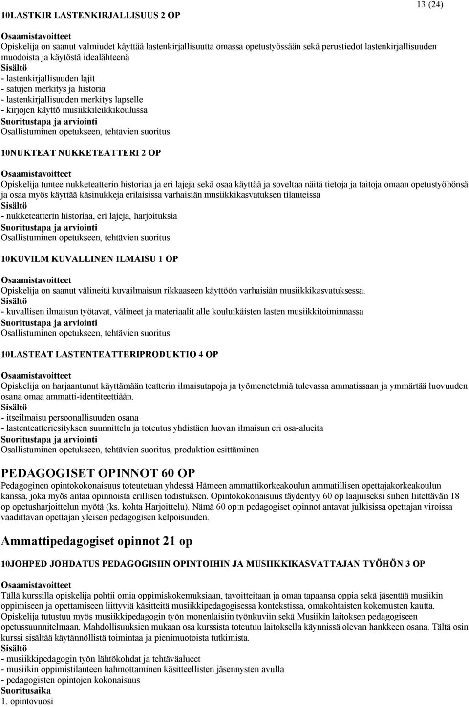 NUKKETEATTERI 2 OP Opiskelija tuntee nukketeatterin historiaa ja eri lajeja sekä osaa käyttää ja soveltaa näitä tietoja ja taitoja omaan opetustyöhönsä ja osaa myös käyttää käsinukkeja erilaisissa