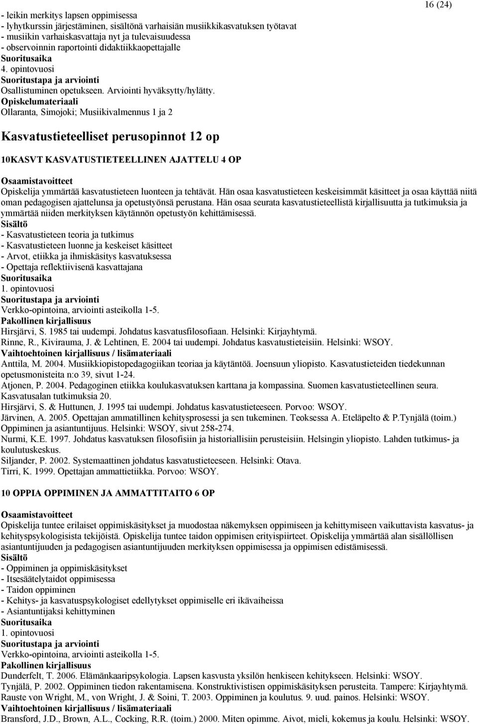 Opiskelumateriaali Ollaranta, Simojoki; Musiikivalmennus 1 ja 2 16 (24) Kasvatustieteelliset perusopinnot 12 op 10KASVT KASVATUSTIETEELLINEN AJATTELU 4 OP Opiskelija ymmärtää kasvatustieteen luonteen