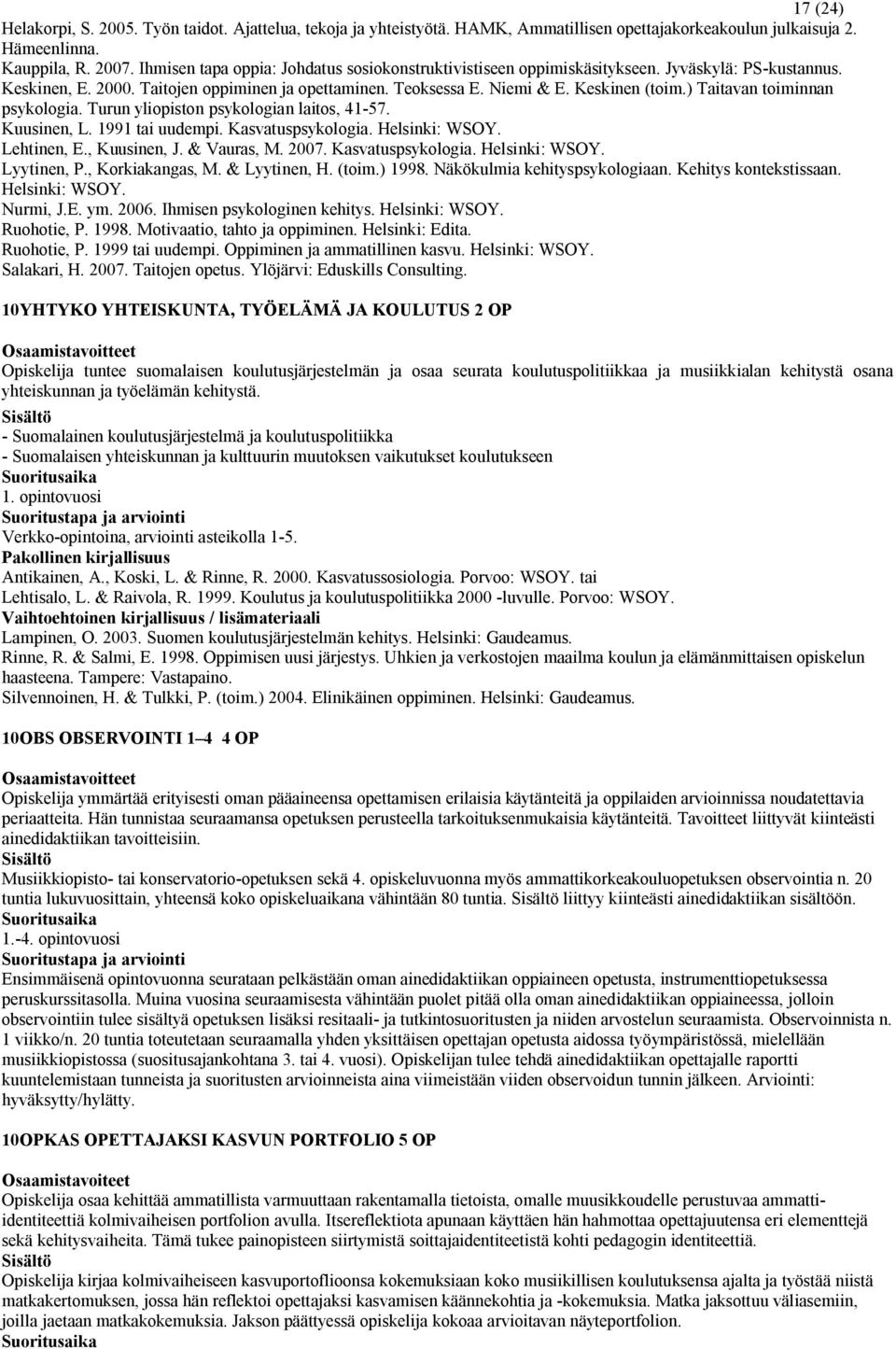 ) Taitavan toiminnan psykologia. Turun yliopiston psykologian laitos, 41-57. Kuusinen, L. 1991 tai uudempi. Kasvatuspsykologia. Helsinki: WSOY. Lehtinen, E., Kuusinen, J. & Vauras, M. 2007.